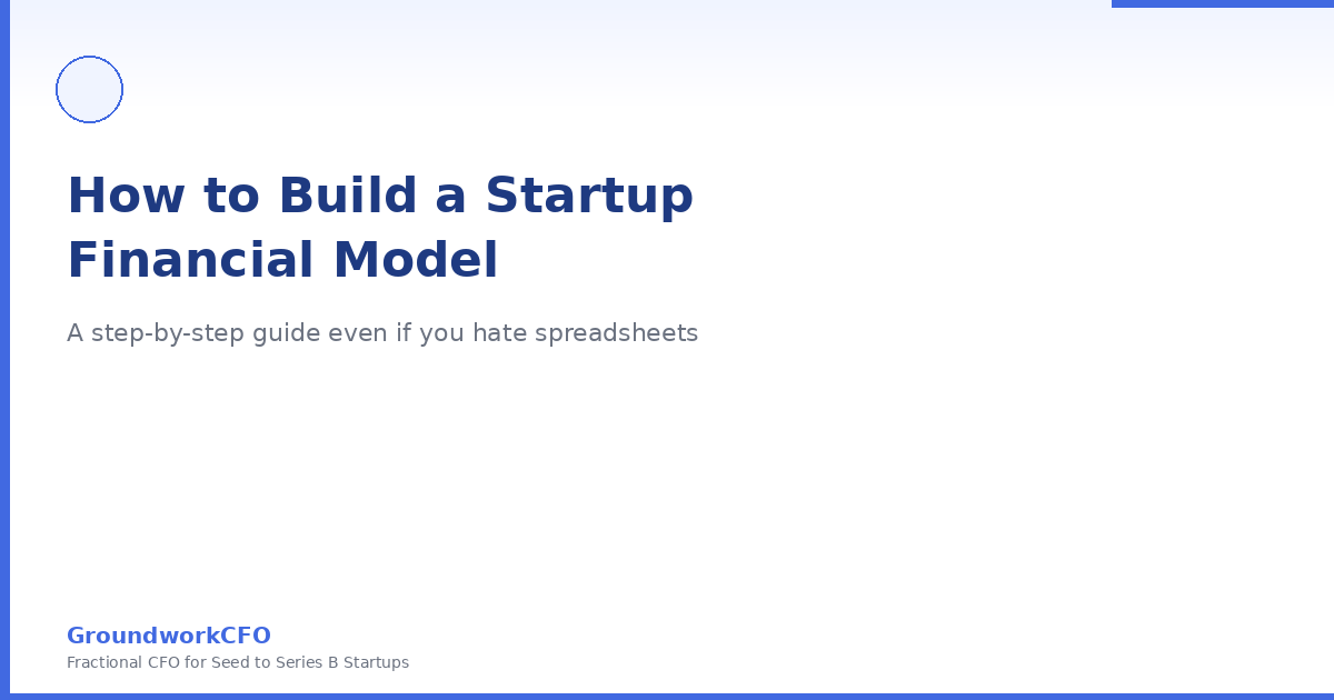 How to Build a Startup Financial Model (Even If You Hate Spreadsheets)