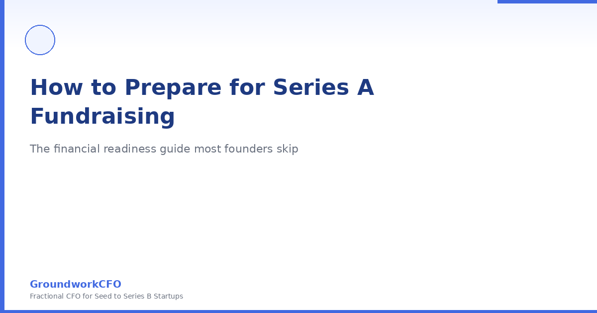 How to Prepare for Series A Fundraising: The Financial Readiness Guide Most Founders Skip